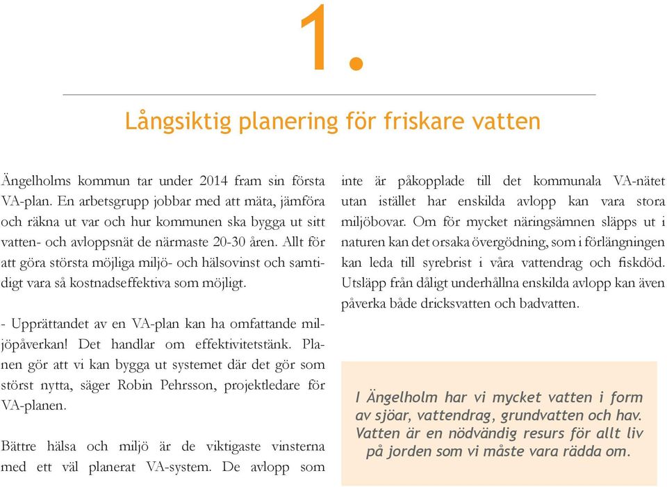 Allt för att göra största möjliga miljö- och hälsovinst och samtidigt vara så kostnadseffektiva som möjligt. - Upprättandet av en VA-plan kan ha omfattande miljöpåverkan!