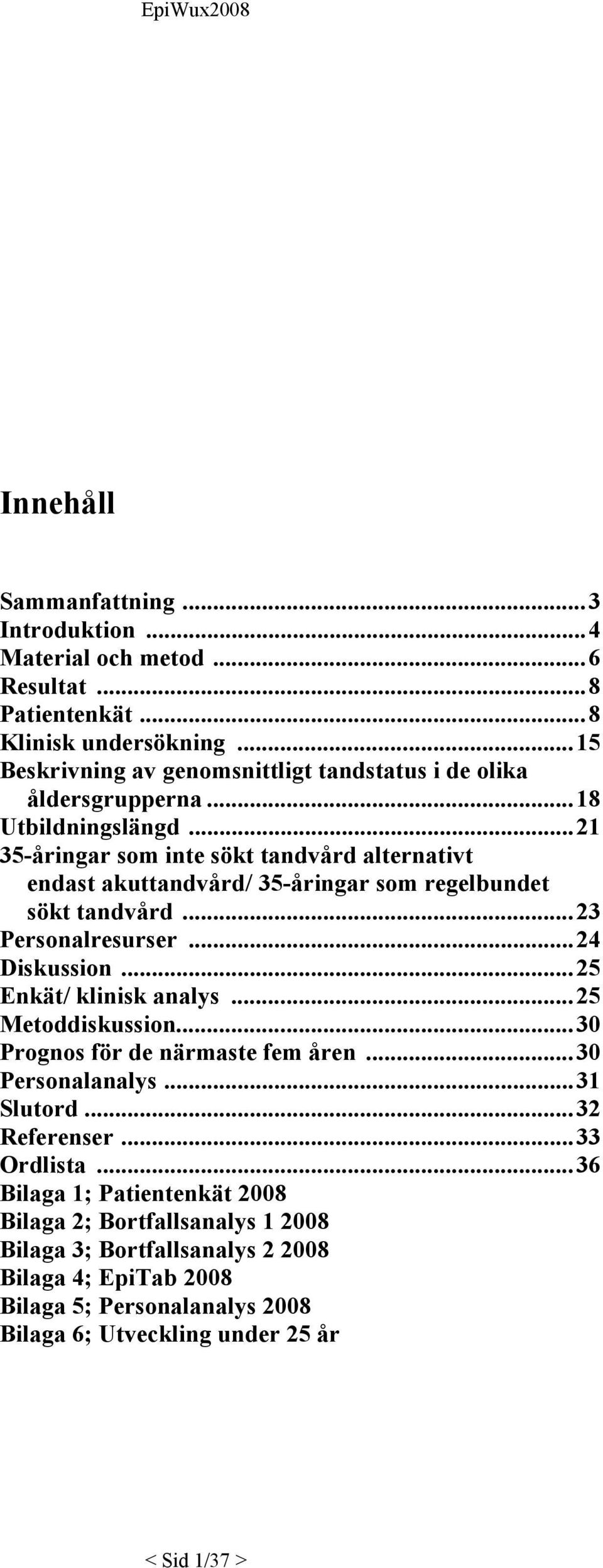 ..21 35-åringar som inte sökt tandvård alternativt endast akuttandvård/ 35-åringar som regelbundet sökt tandvård...23 Personalresurser...24 Diskussion...25 Enkät/ klinisk analys.