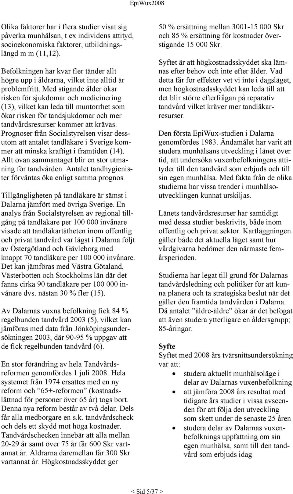 Med stigande ålder ökar risken för sjukdomar och medicinering (13), vilket kan leda till muntorrhet som ökar risken för tandsjukdomar och mer tandvårdsresurser kommer att krävas.