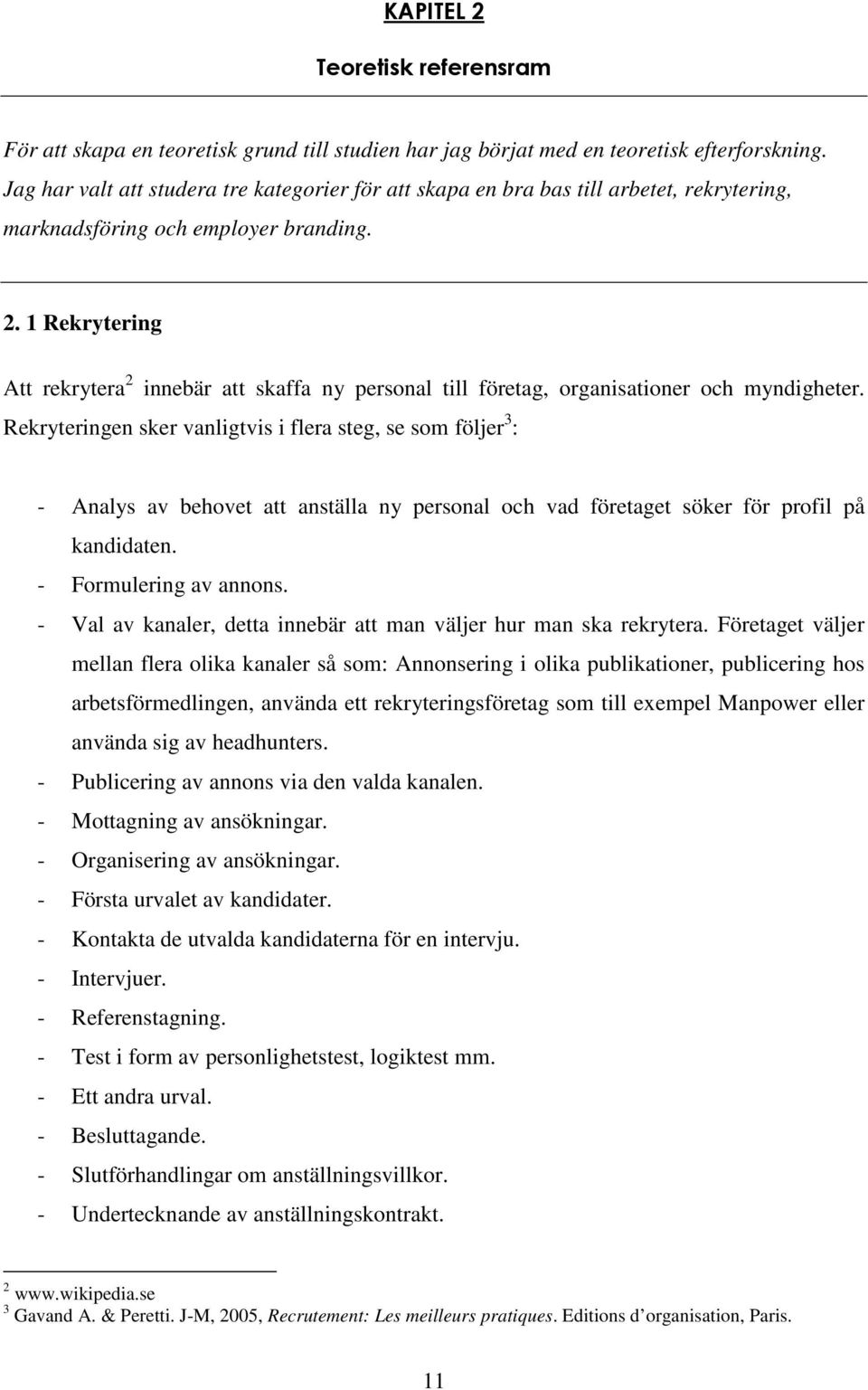 1 Rekrytering Att rekrytera 2 innebär att skaffa ny personal till företag, organisationer och myndigheter.