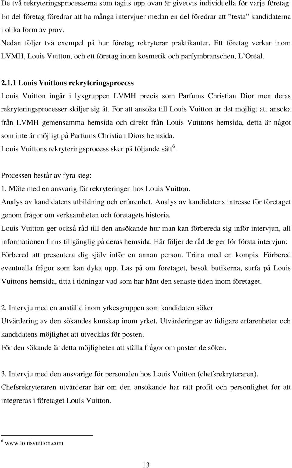 Ett företag verkar inom LVMH, Louis Vuitton, och ett företag inom kosmetik och parfymbranschen, L Oréal. 2.1.