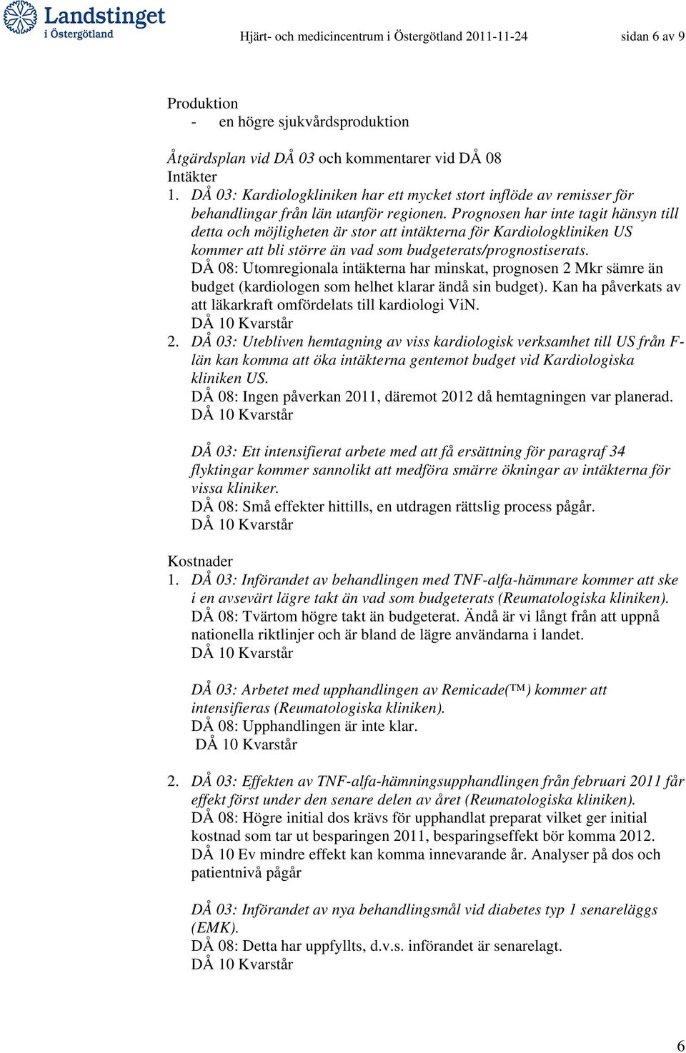 Prognosen har inte tagit hänsyn till detta och möjligheten är stor att intäkterna för Kardiologkliniken US kommer att bli större än vad som budgeterats/prognostiserats.