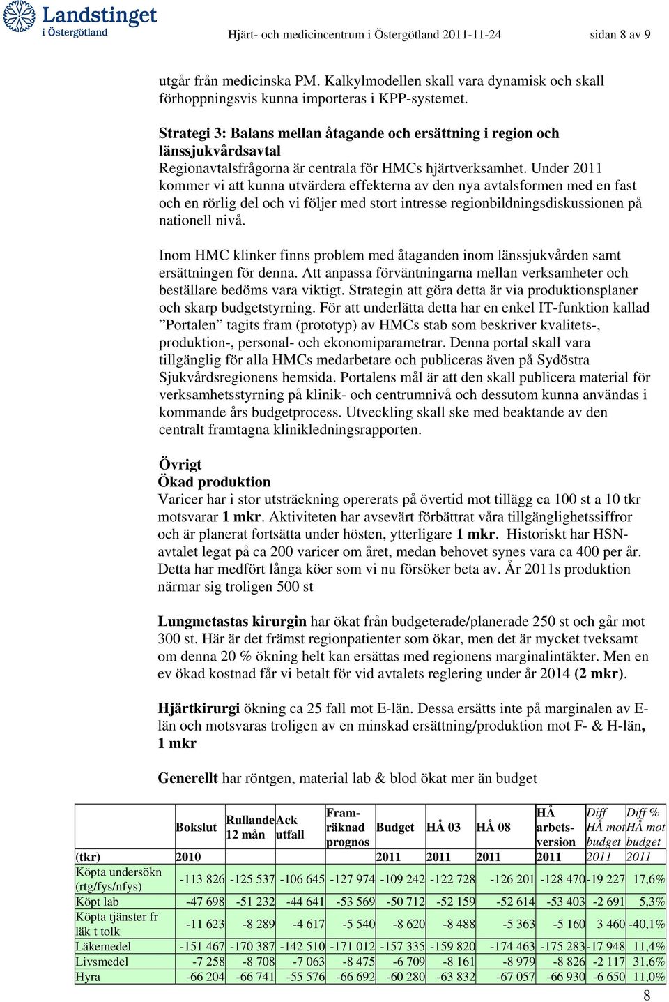 Under 2011 kommer vi att kunna utvärdera effekterna av den nya avtalsformen med en fast och en rörlig del och vi följer med stort intresse regionbildningsdiskussionen på nationell nivå.