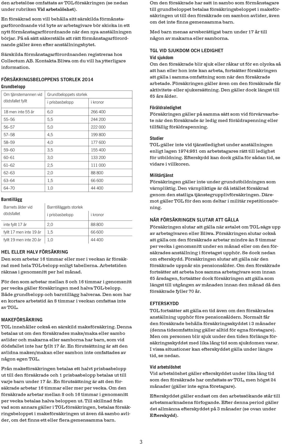 På så sätt säkerställs att rätt förmånstagarförordnande gäller även efter anställningsbytet. Särskilda förmånstagarförordnanden registreras hos Collectum AB.