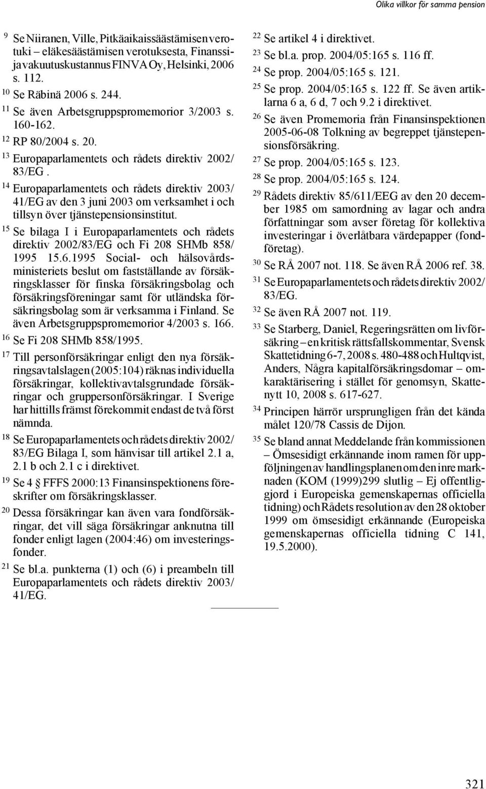 14 Europaparlamentets och rådets direktiv 2003/ 41/EG av den 3 juni 2003 om verksamhet i och tillsyn över tjänstepensionsinstitut.