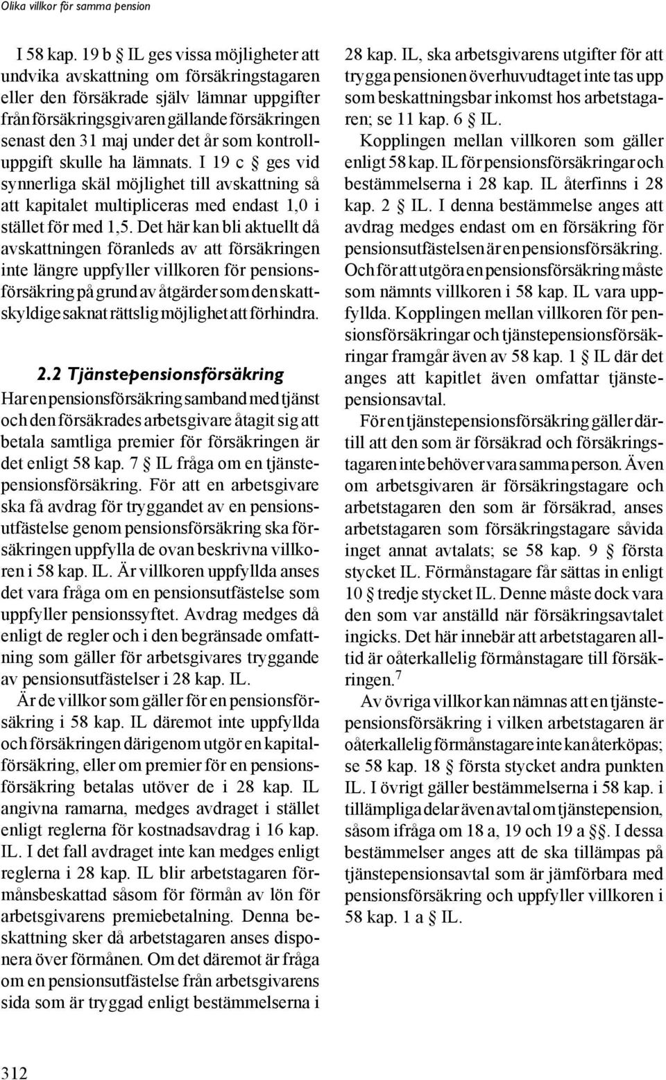 som kontrolluppgift skulle ha lämnats. I 19 c ges vid synnerliga skäl möjlighet till avskattning så att kapitalet multipliceras med endast 1,0 i stället för med 1,5.