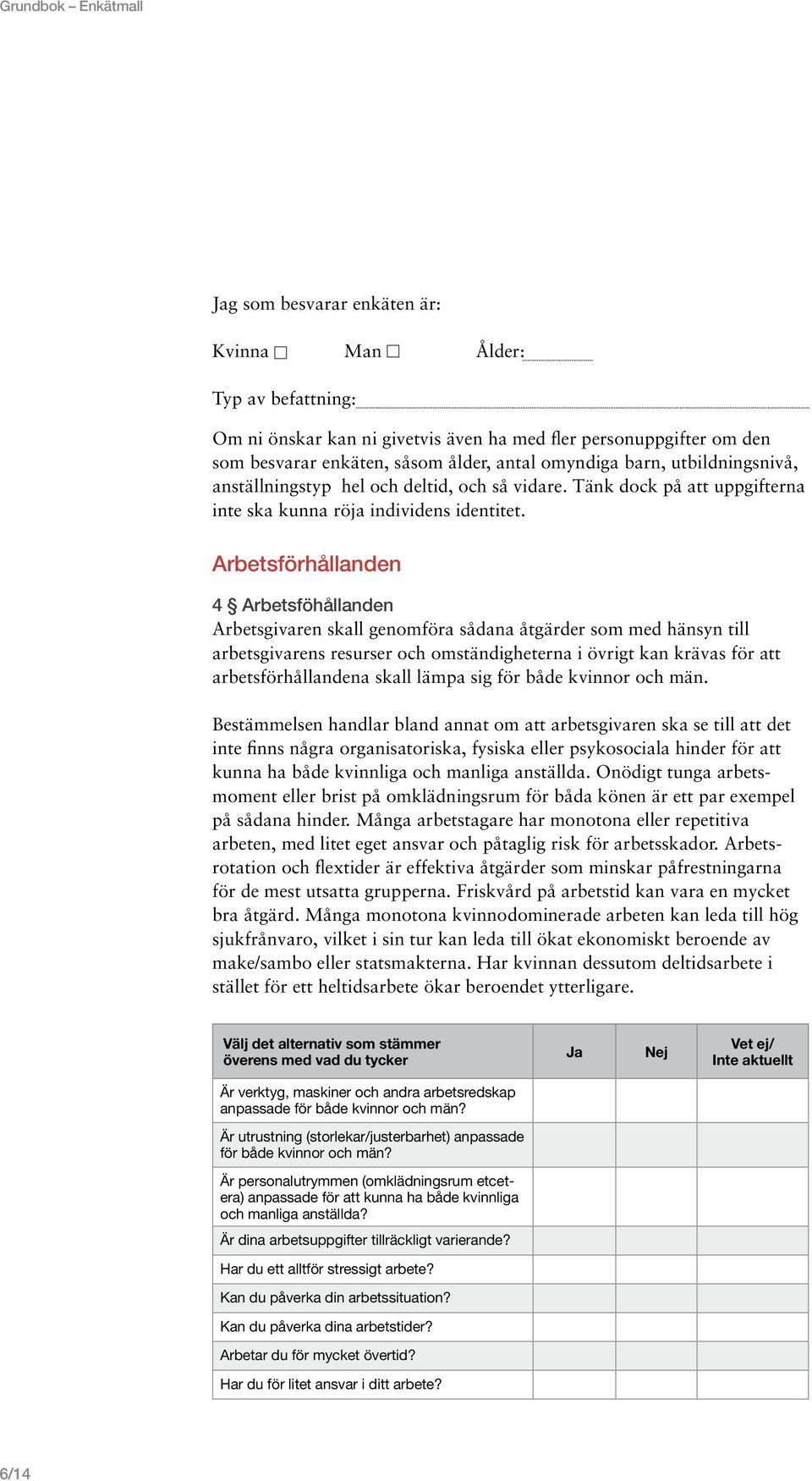 Arbetsförhållanden 4 Arbetsföhållanden Arbetsgivaren skall genomföra sådana åtgärder som med hänsyn till arbetsgivarens resurser och omständigheterna i övrigt kan krävas för att arbetsförhållandena