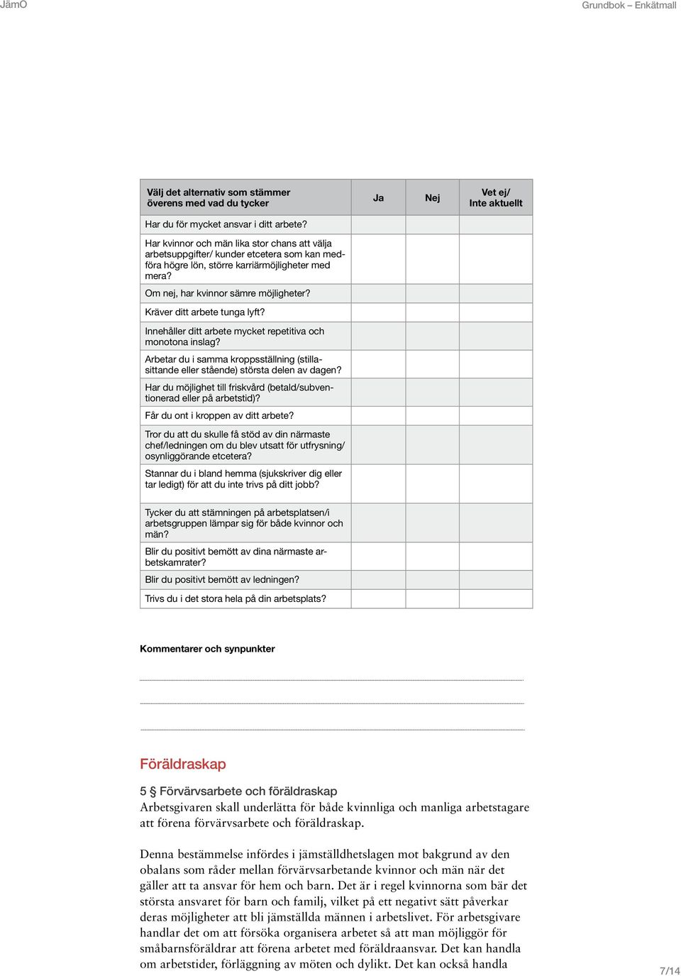 Kräver ditt arbete tunga lyft? Innehåller ditt arbete mycket repetitiva och monotona inslag? Arbetar du i samma kroppsställning (stillasittande eller stående) största delen av dagen?