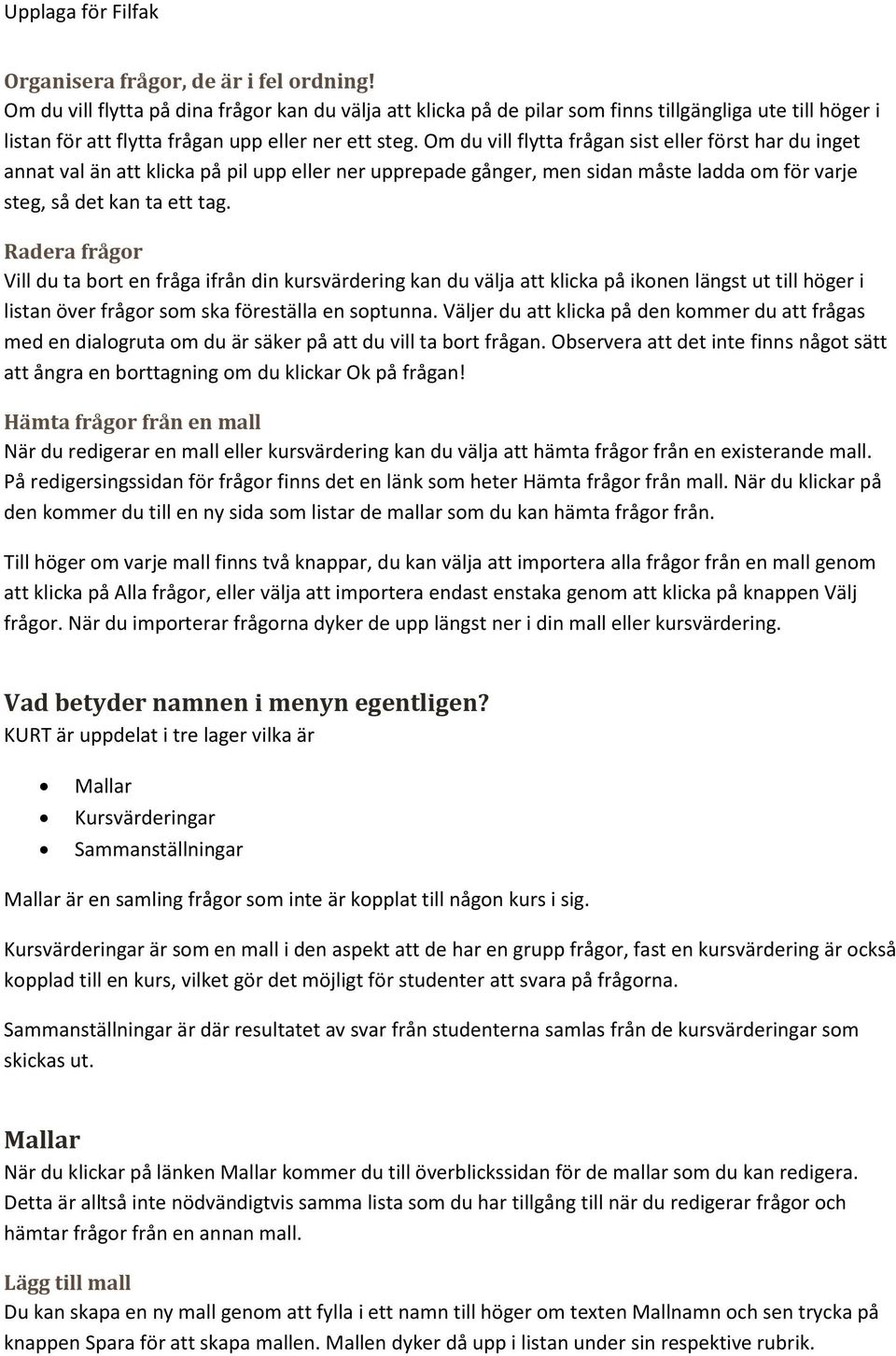 Om du vill flytta frågan sist eller först har du inget annat val än att klicka på pil upp eller ner upprepade gånger, men sidan måste ladda om för varje steg, så det kan ta ett tag.