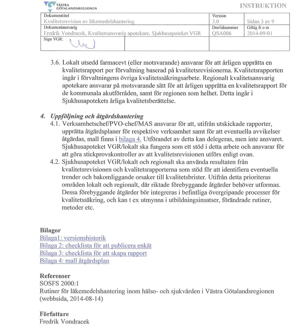 20 14-09-0 l 3.6. Lokalt utsedd farmacevt (eller motsvarande) ansvarar för att årligen upprätta en kvalitetsrapport per förvaltning baserad på kvalitetsrevisionema.