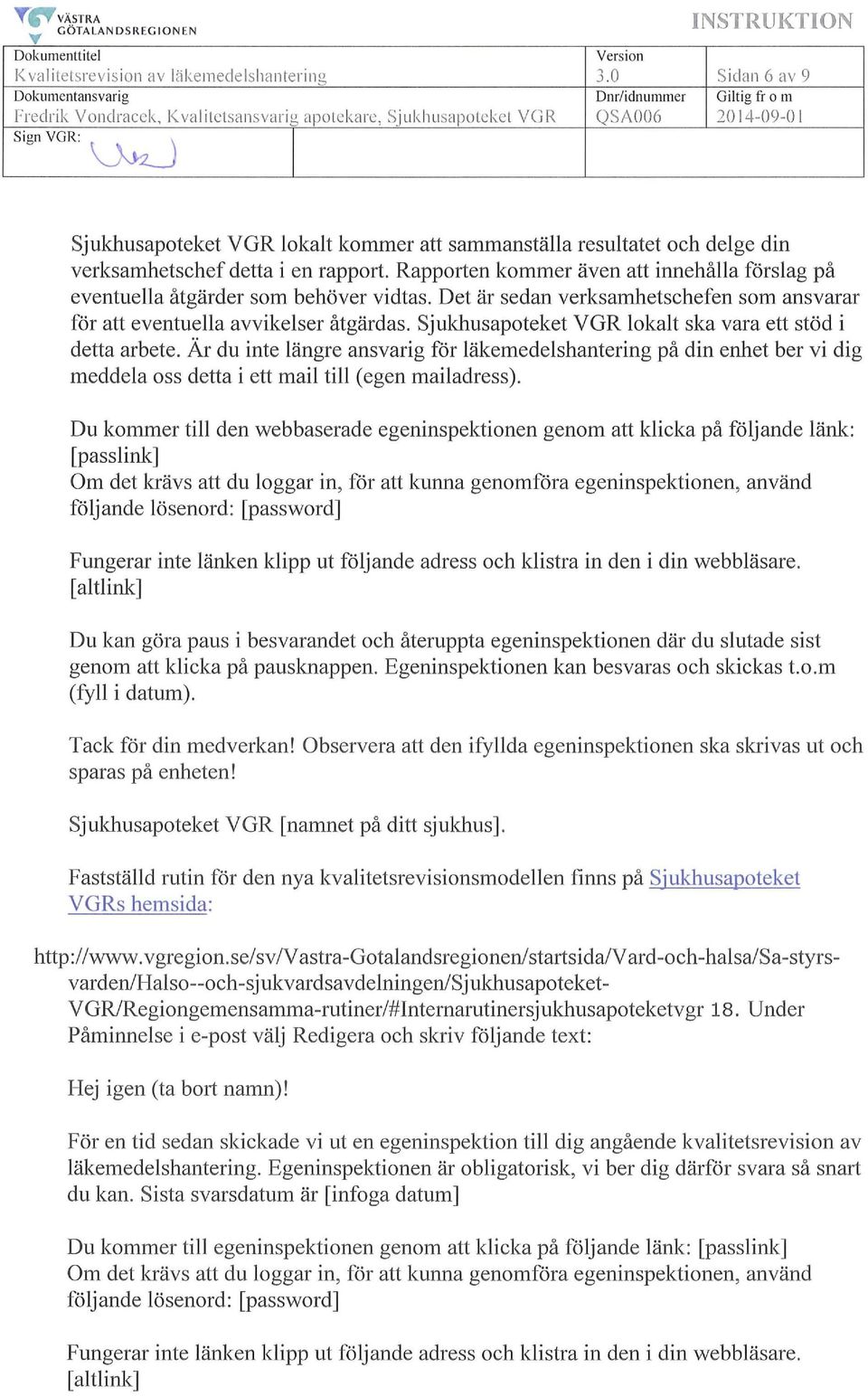 sammanställa resultatet och delge din verksamhetschef detta i en rapport. Rapporten kommer även att innehålla förslag på eventuella åtgärder som behöver vidtas.