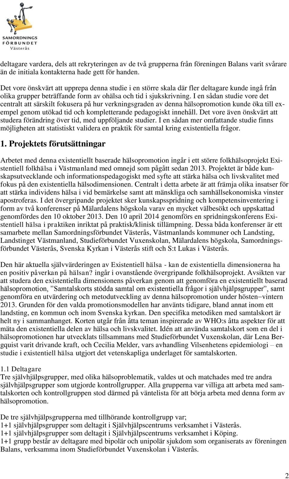 I en sådan studie vore det centralt att särskilt fokusera på hur verkningsgraden av denna hälsopromotion kunde öka till exempel genom utökad tid och kompletterande pedagogiskt innehåll.