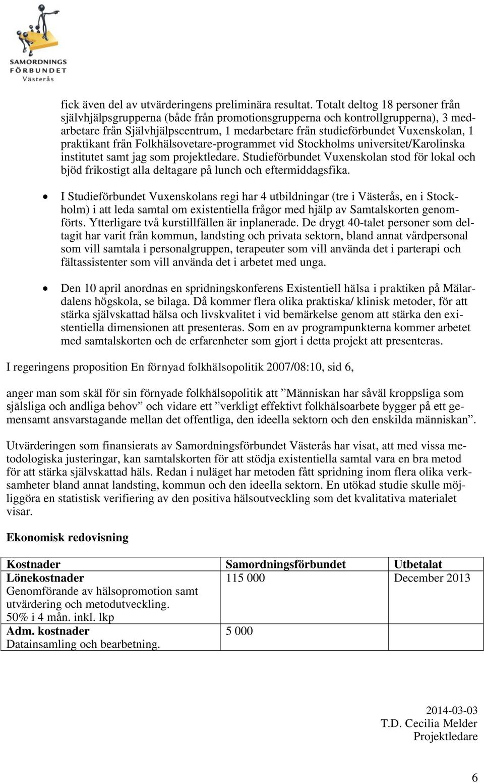 praktikant från Folkhälsovetare-programmet vid Stockholms universitet/karolinska institutet samt jag som projektledare.