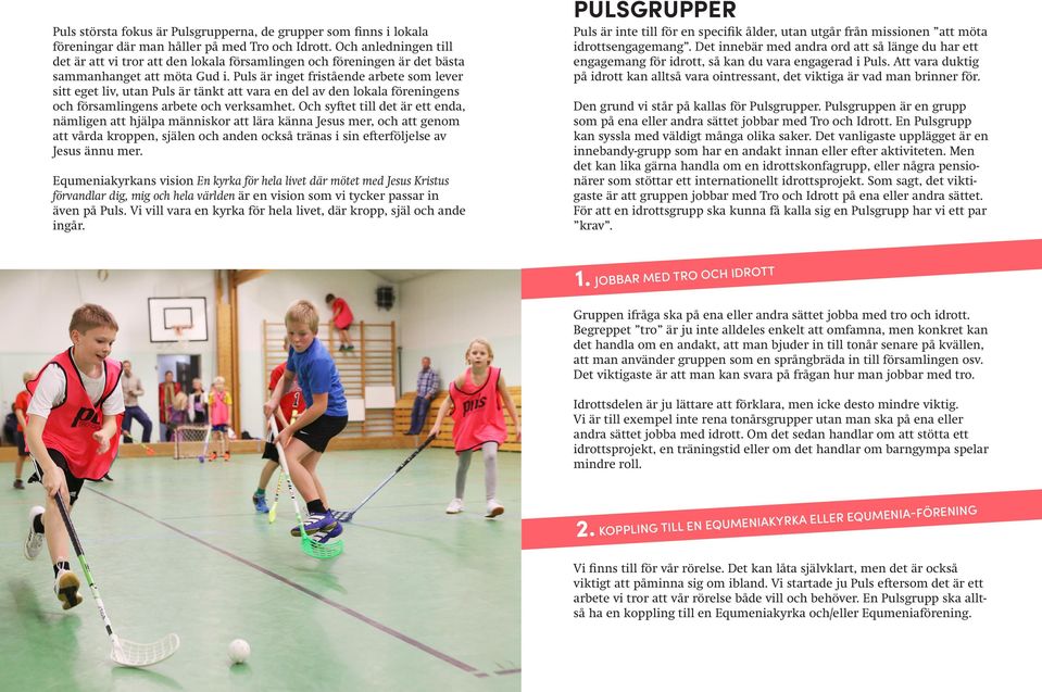 Puls är inget fristående arbete som lever sitt eget liv, utan Puls är tänkt att vara en del av den lokala föreningens och församlingens arbete och verksamhet.