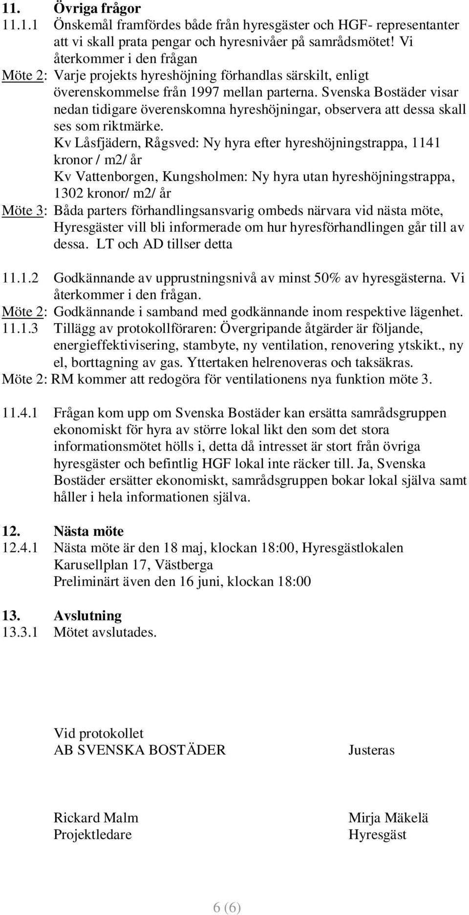 Svenska Bostäder visar nedan tidigare överenskomna hyreshöjningar, observera att dessa skall ses som riktmärke.