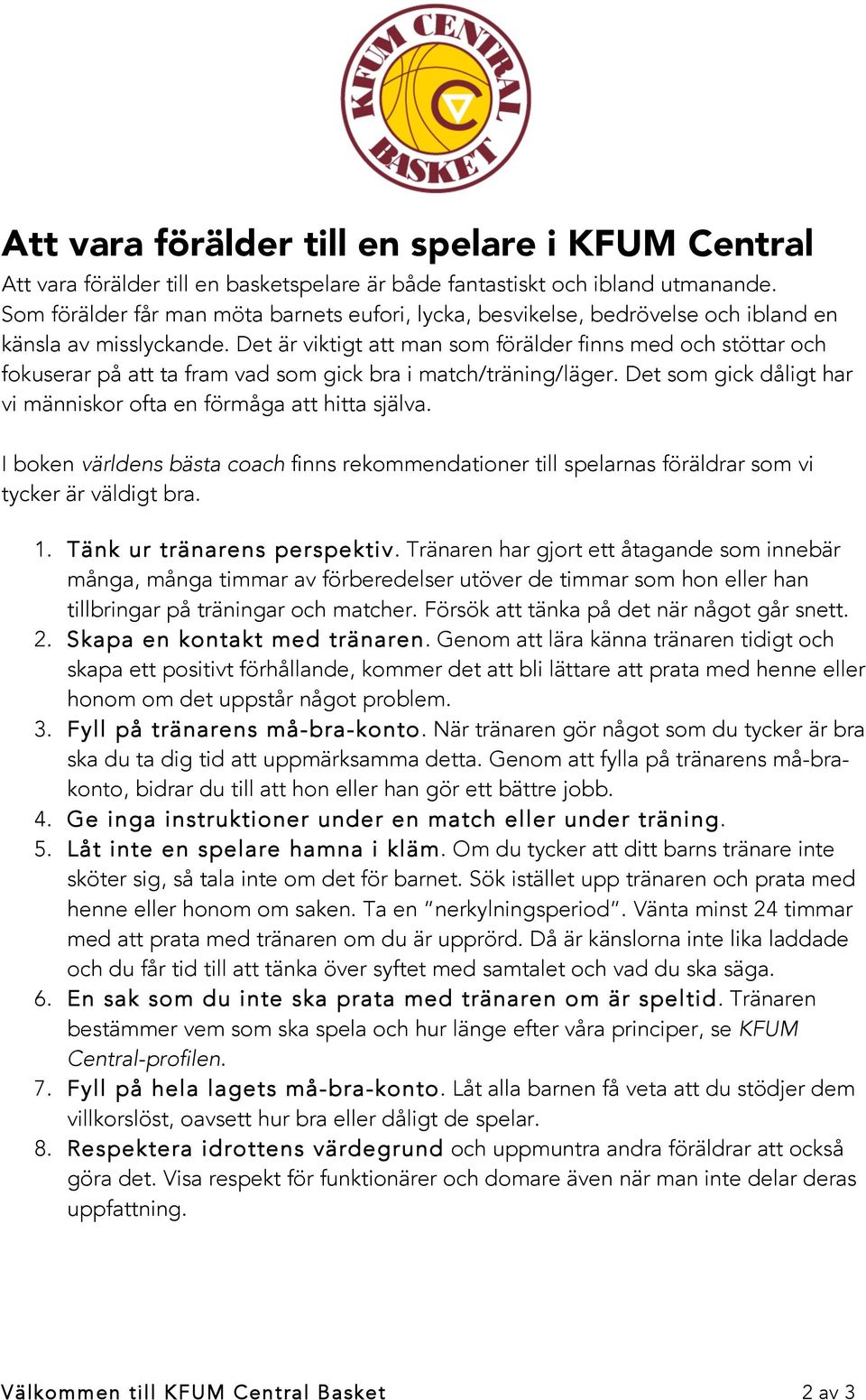 Det är viktigt att man som förälder finns med och stöttar och fokuserar på att ta fram vad som gick bra i match/träning/läger. Det som gick dåligt har vi människor ofta en förmåga att hitta själva.