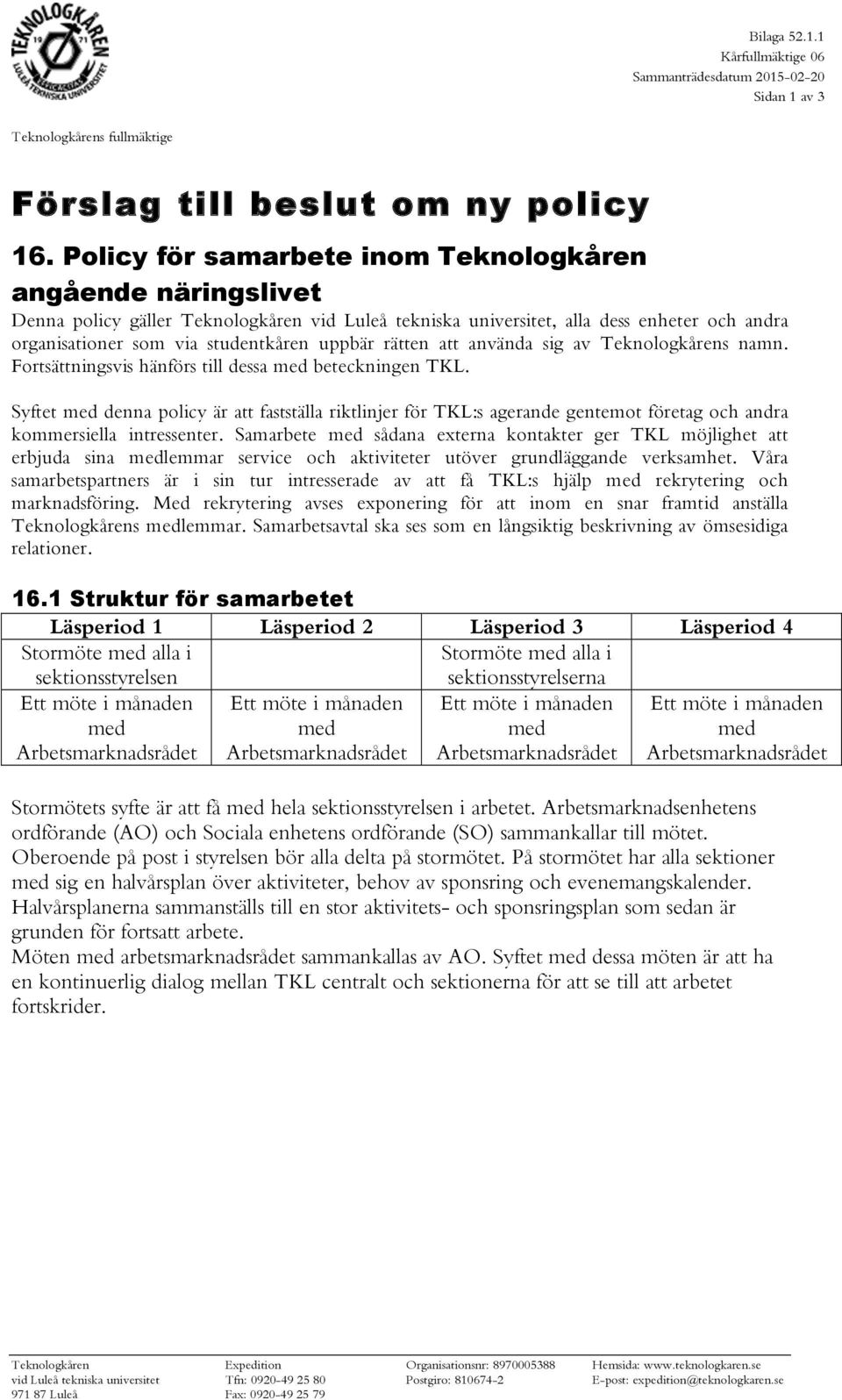 rätten att använda sig av Teknologkårens namn. Fortsättningsvis hänförs till dessa med beteckningen TKL.