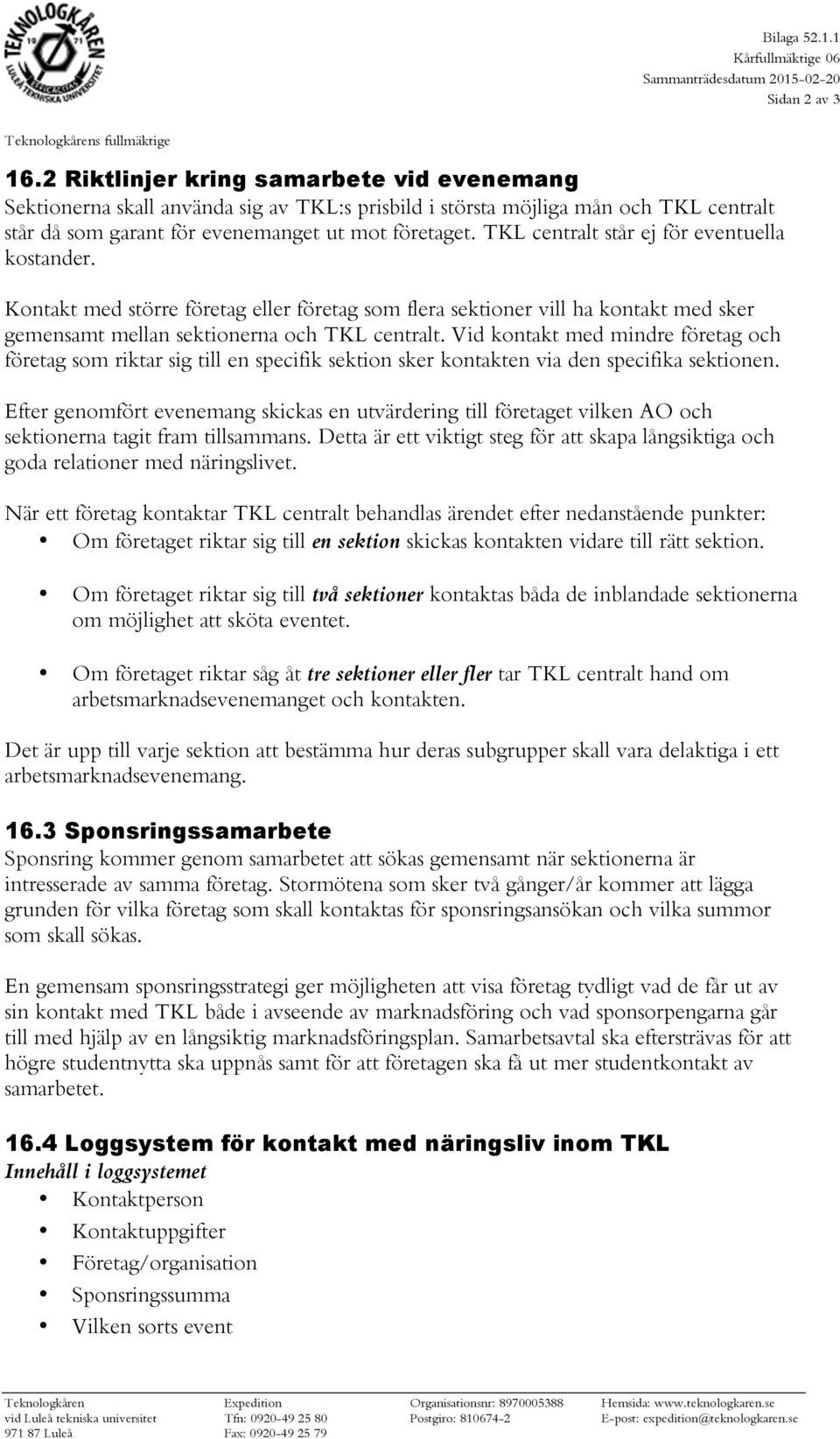 TKL centralt står ej för eventuella kostander. Kontakt med större företag eller företag som flera sektioner vill ha kontakt med sker gemensamt mellan sektionerna och TKL centralt.