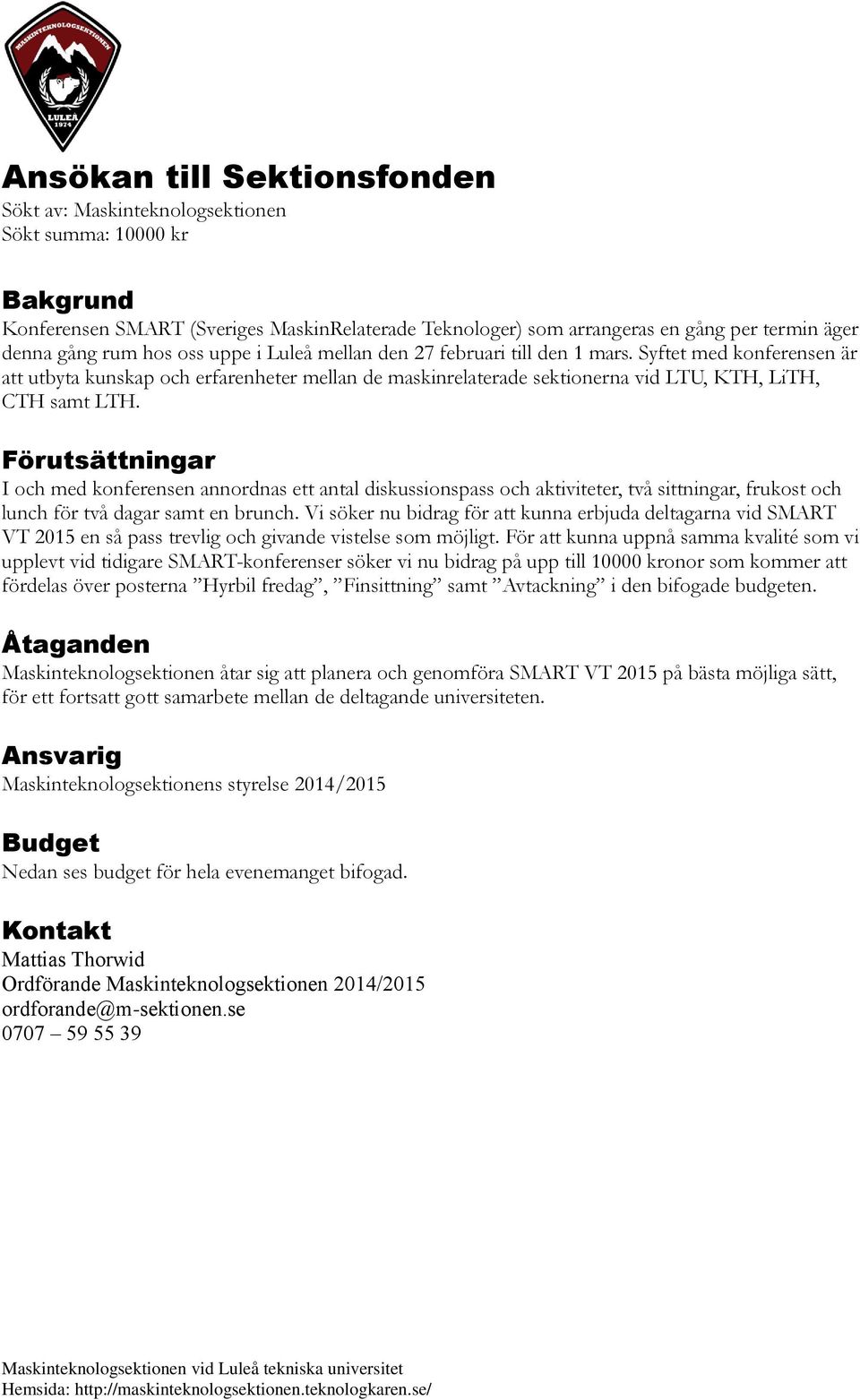 Förutsättningar I och med konferensen annordnas ett antal diskussionspass och aktiviteter, två sittningar, frukost och lunch för två dagar samt en brunch.