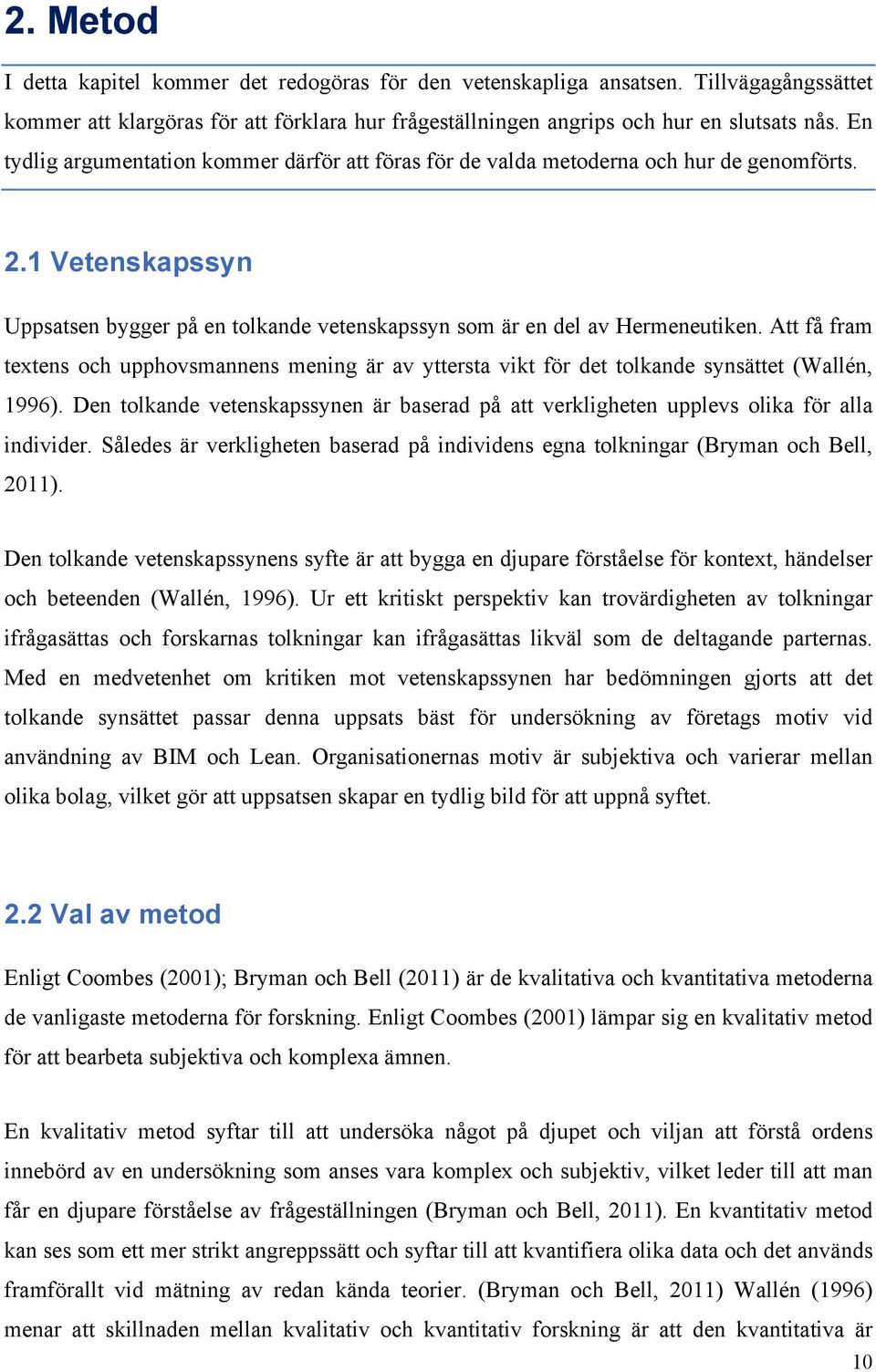 Att få fram textens och upphovsmannens mening är av yttersta vikt för det tolkande synsättet (Wallén, 1996).