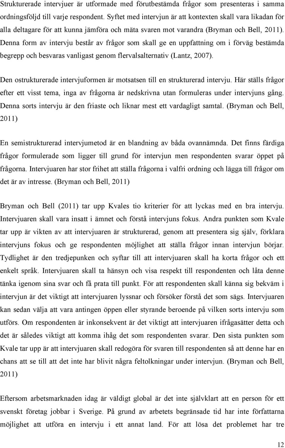 Denna form av intervju består av frågor som skall ge en uppfattning om i förväg bestämda begrepp och besvaras vanligast genom flervalsalternativ (Lantz, 2007).