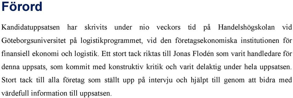 Ett stort tack riktas till Jonas Flodén som varit handledare för denna uppsats, som kommit med konstruktiv kritik och