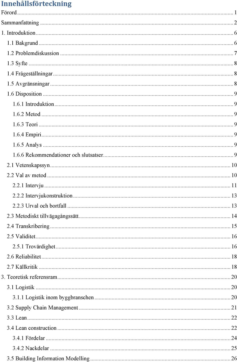 .. 11* 2.2.2 Intervjukonstruktion... 13* 2.2.3 Urval och bortfall... 13* 2.3 Metodiskt tillvägagångssätt... 14* 2.4 Transkribering... 15* 2.5 Validitet... 16* 2.5.1 Trovärdighet... 16* 2.6 Reliabilitet.