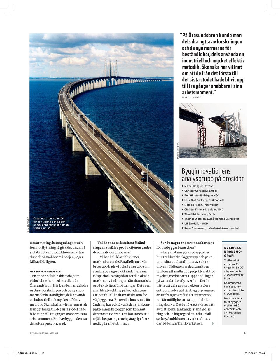 Bygginnovationens analysgrupp på brosidan Öresundsbron, som för- binder Malmö och Köpenhamn, öppnades för allmän trafik i juni 2000.