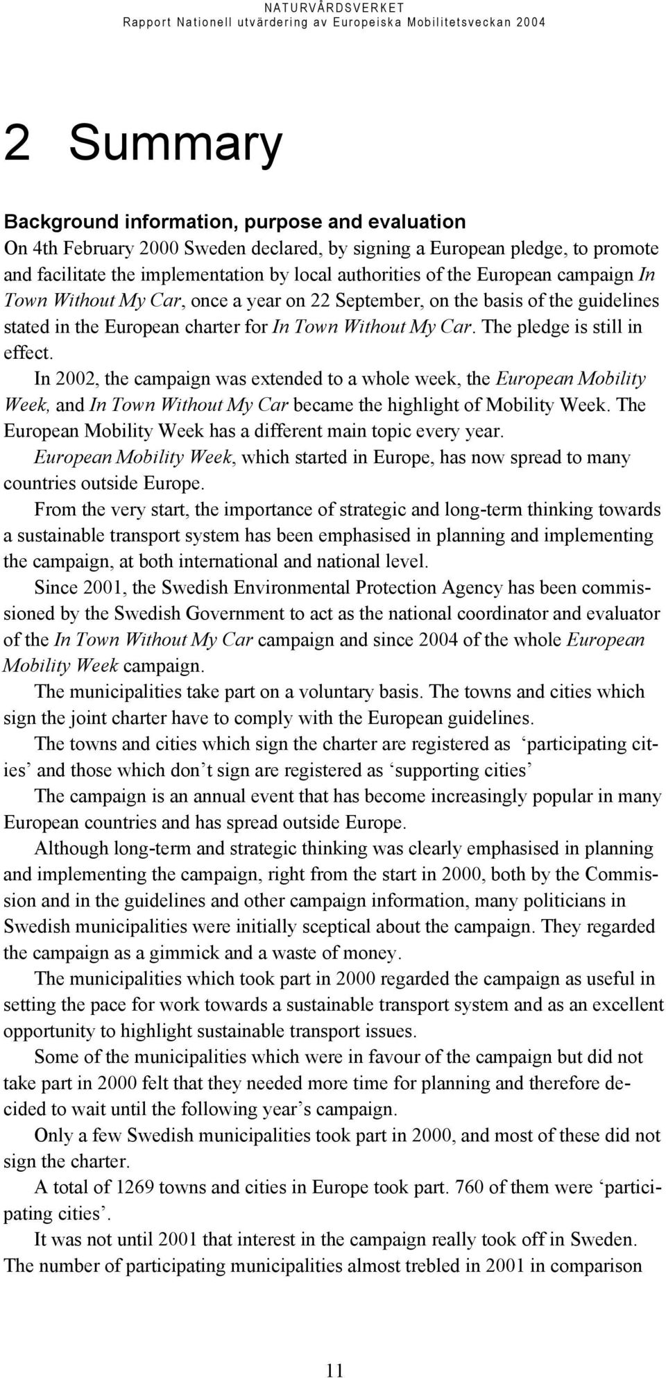 In 2002, the campaign was extended to a whole week, the European Mobility Week, and In Town Without My Car became the highlight of Mobility Week.