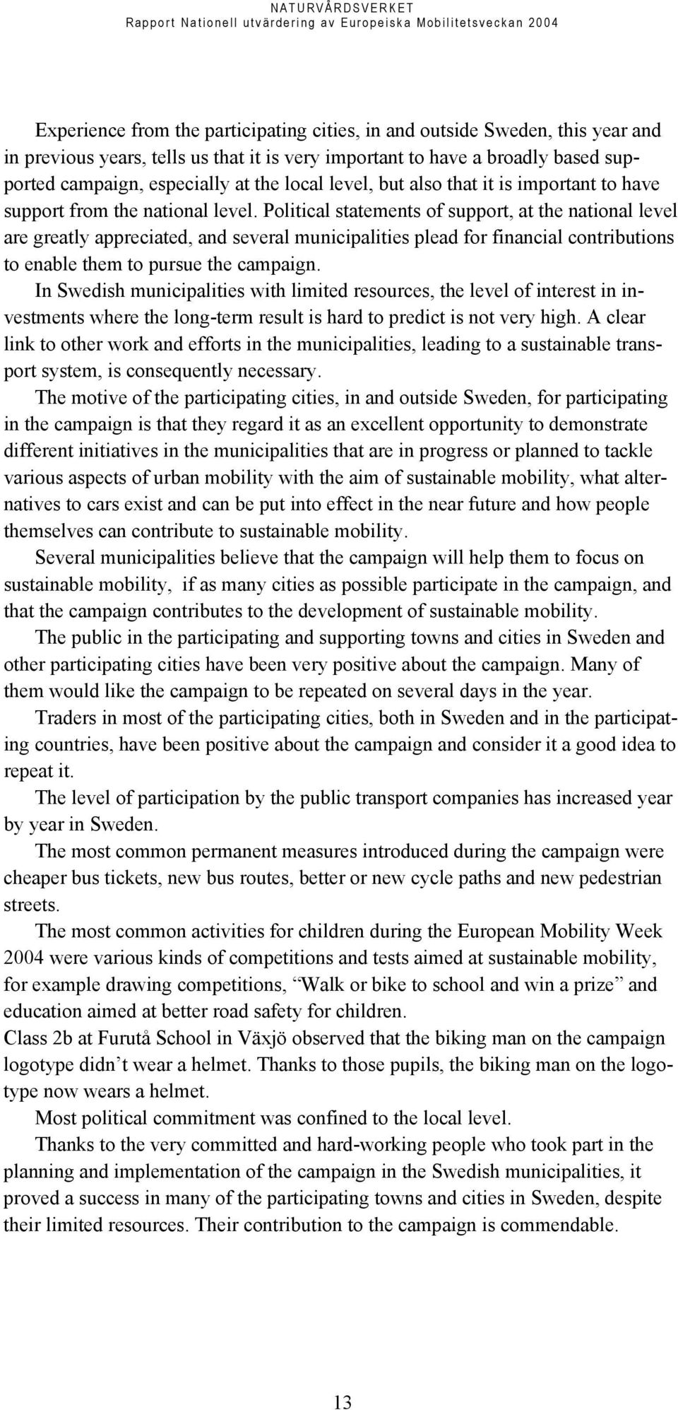 Political statements of support, at the national level are greatly appreciated, and several municipalities plead for financial contributions to enable them to pursue the campaign.