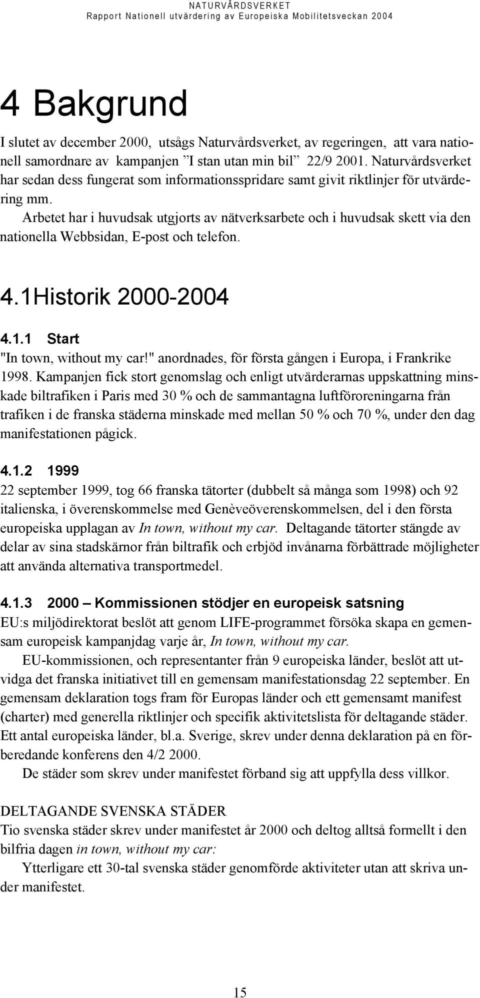 Arbetet har i huvudsak utgjorts av nätverksarbete och i huvudsak skett via den nationella Webbsidan, E-post och telefon. 4.1Historik 2000-2004 4.1.1 Start "In town, without my car!