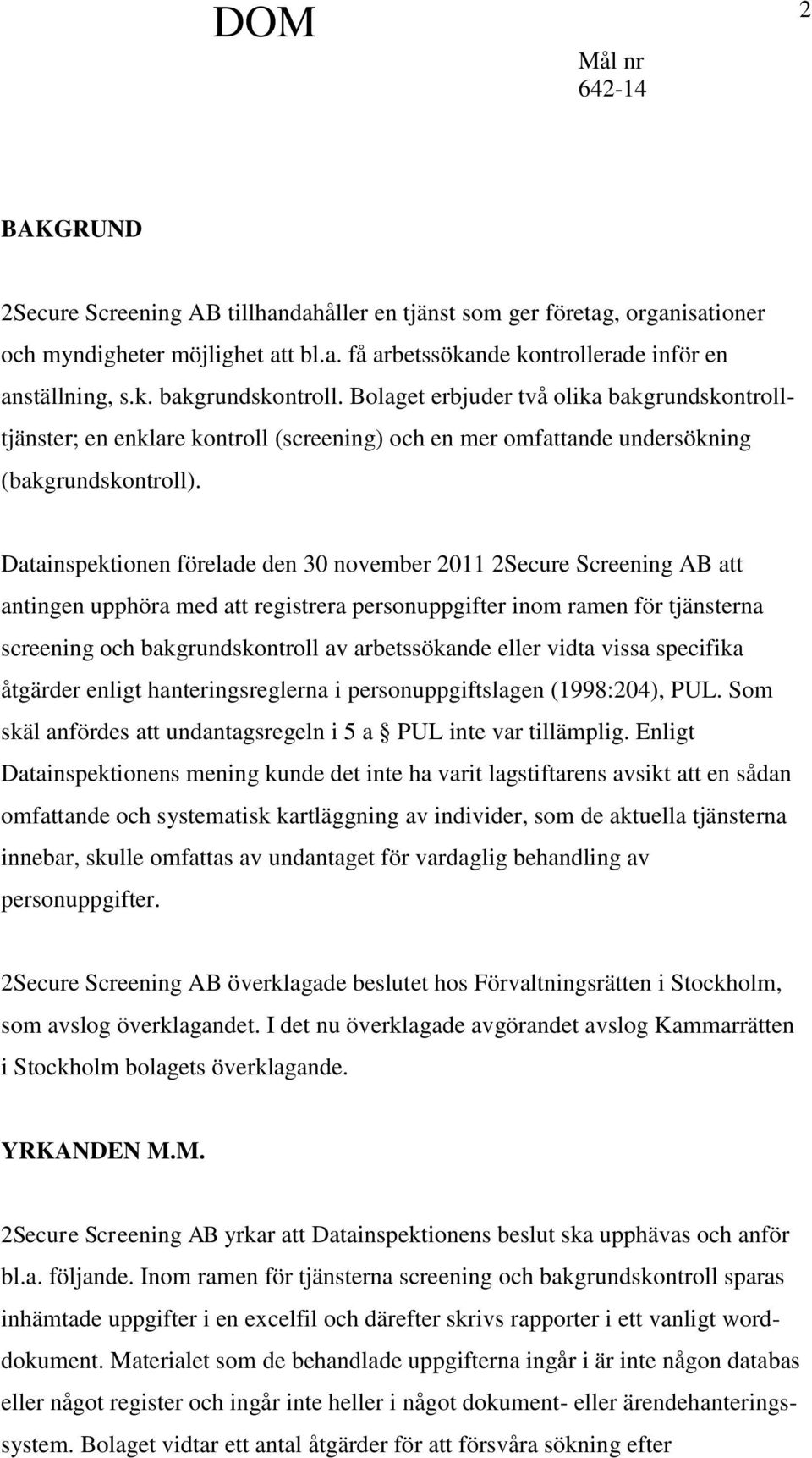 Datainspektionen förelade den 30 november 2011 2Secure Screening AB att antingen upphöra med att registrera personuppgifter inom ramen för tjänsterna screening och bakgrundskontroll av arbetssökande