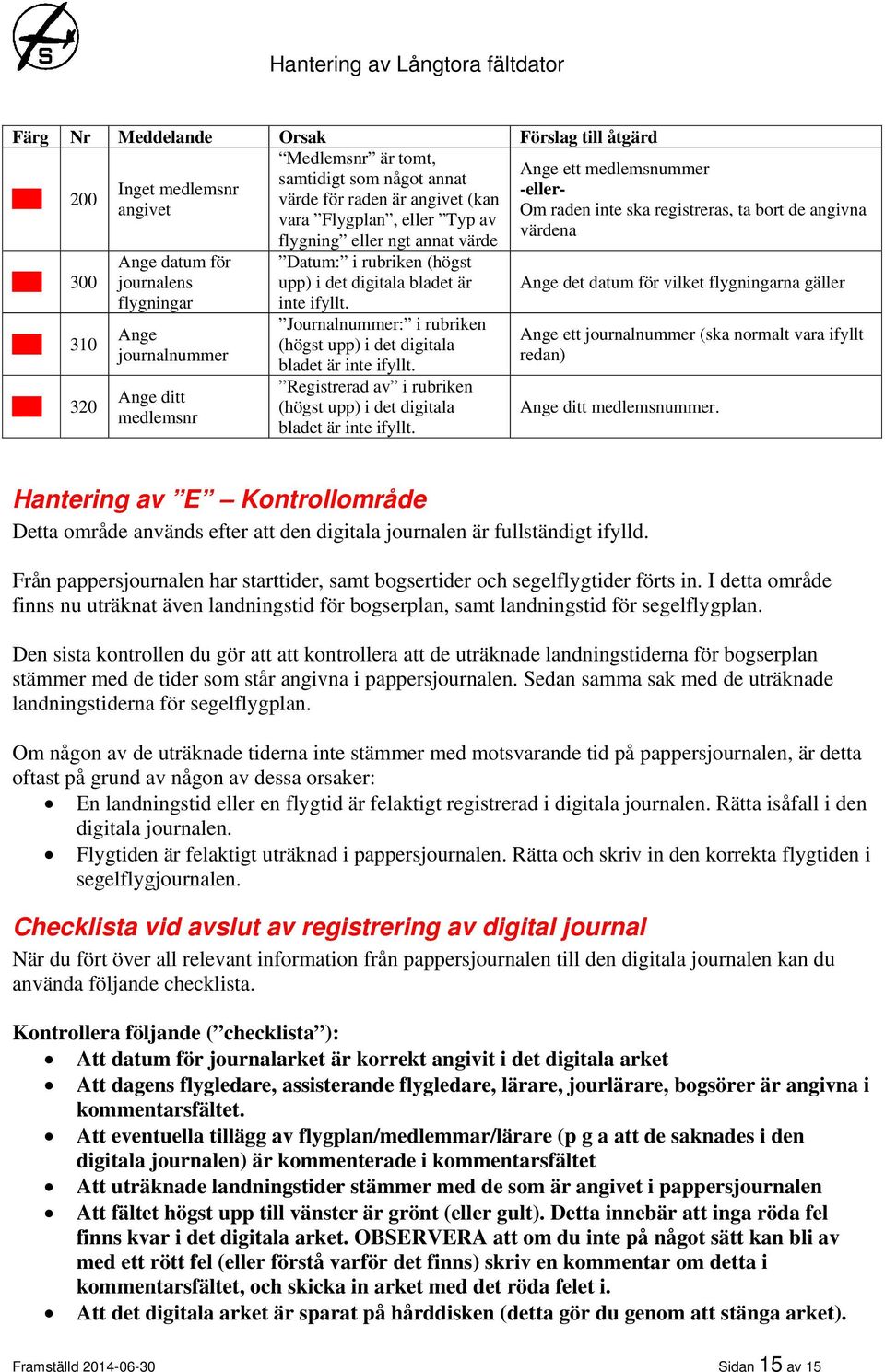 Journalnummer: i rubriken (högst upp) i det digitala bladet är inte ifyllt. Registrerad av i rubriken (högst upp) i det digitala bladet är inte ifyllt.