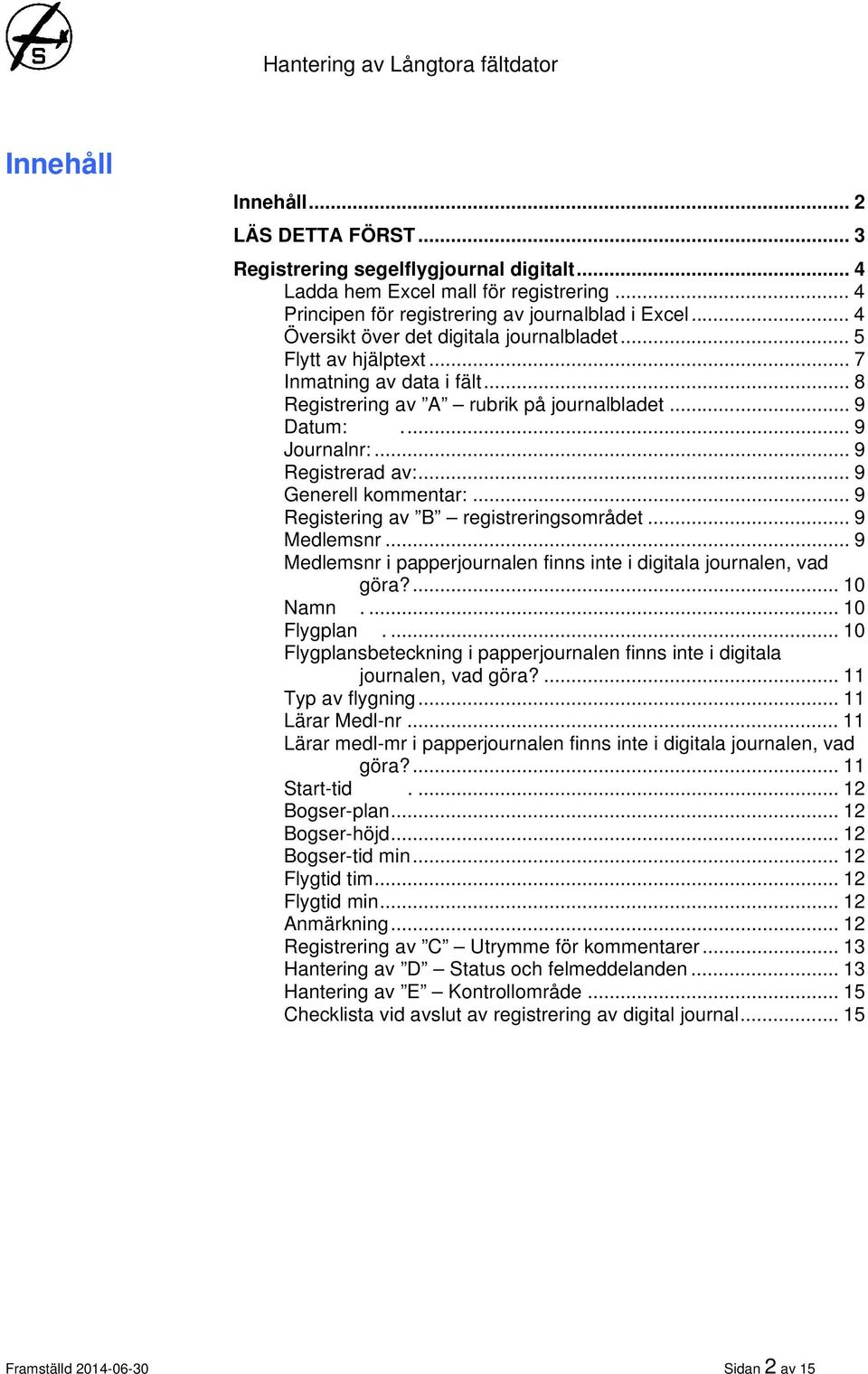 .. 9 Generell kommentar:... 9 Registering av B registreringsområdet... 9 Medlemsnr... 9 Medlemsnr i papperjournalen finns inte i digitala journalen, vad göra?... 10 Namn.... 10 Flygplan.