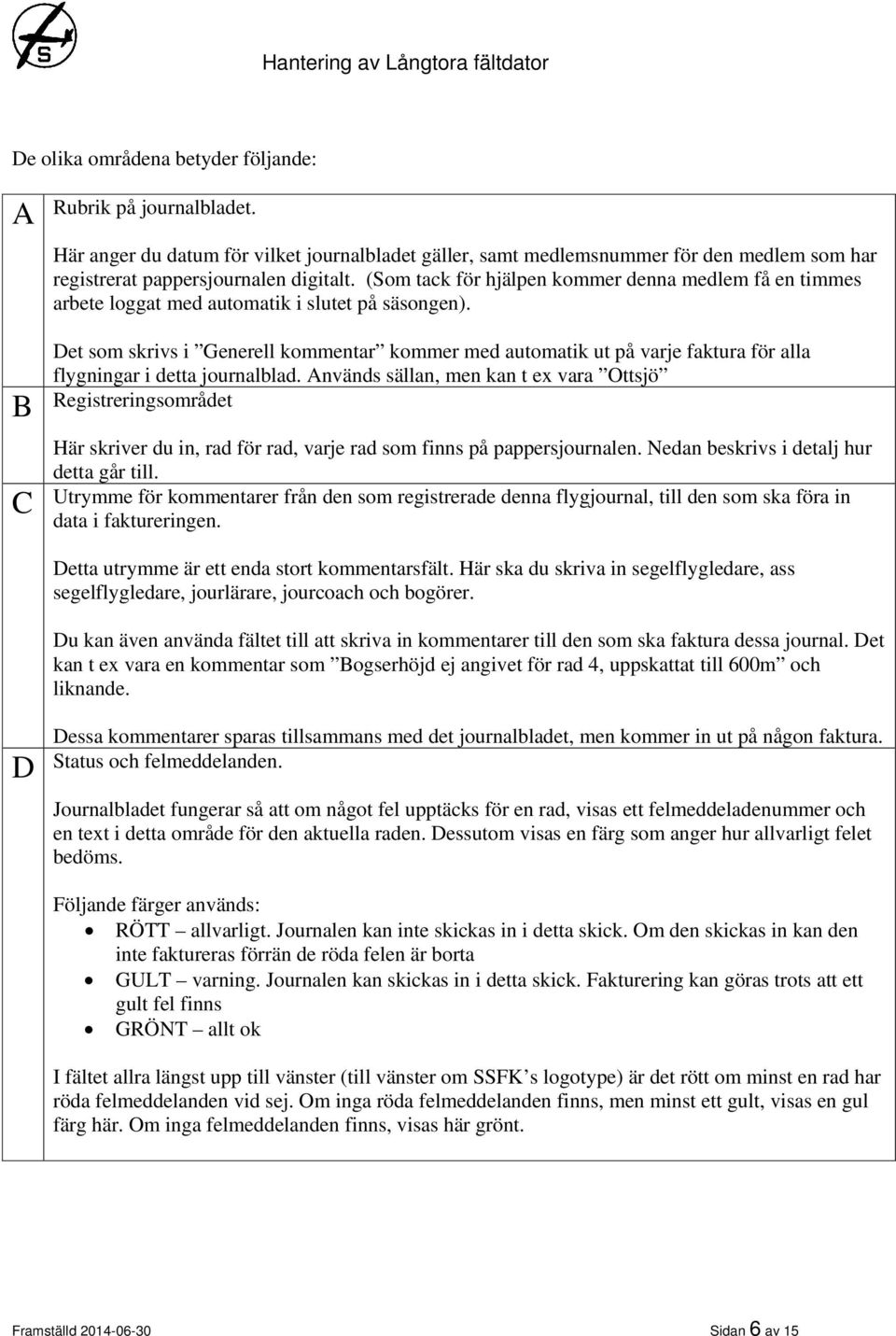 Det som skrivs i Generell kommentar kommer med automatik ut på varje faktura för alla flygningar i detta journalblad.