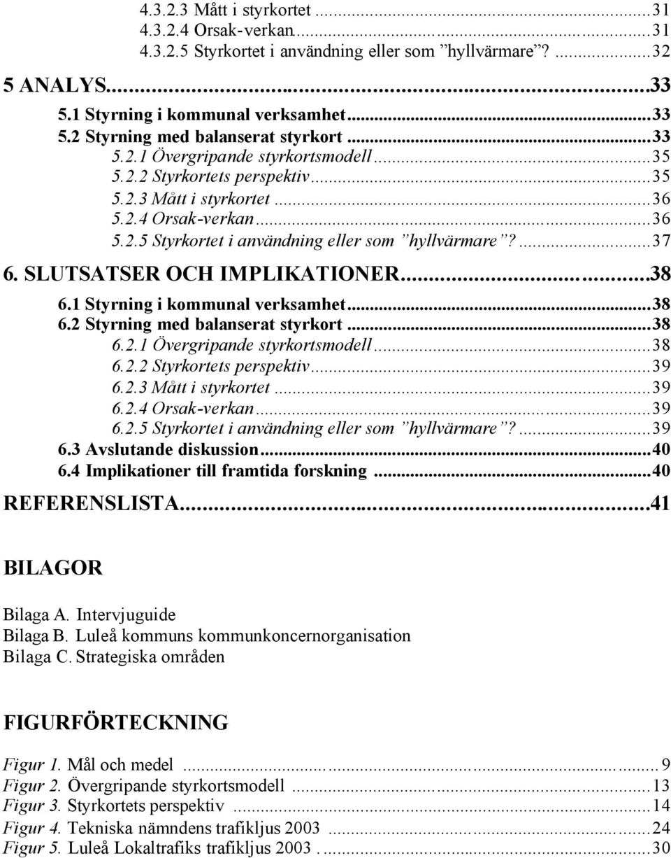 SLUTSATSER OCH IMPLIKATIONER...38 6.1 Styrning i kommunal verksamhet...38 6.2 Styrning med balanserat styrkort...38 6.2.1 Övergripande styrkortsmodell...38 6.2.2 Styrkortets perspektiv...39 6.2.3 Mått i styrkortet.