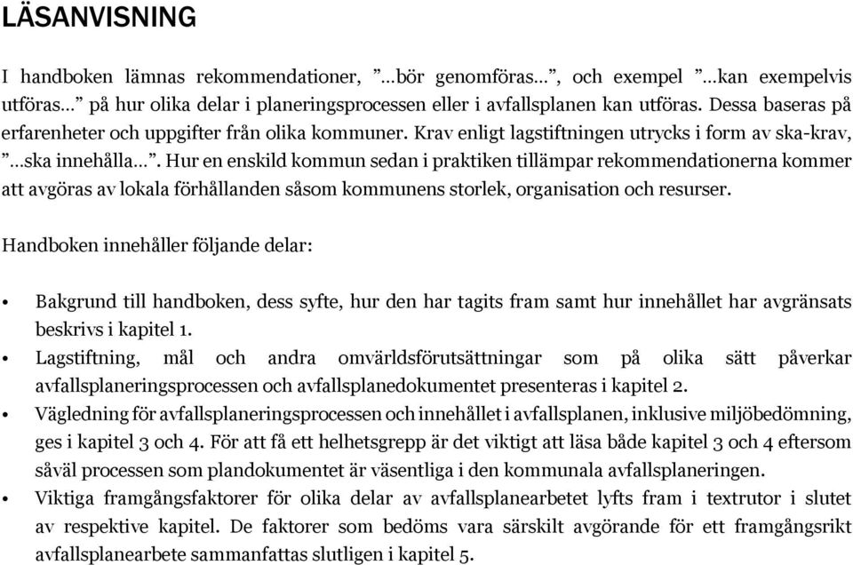 Hur en enskild kommun sedan i praktiken tillämpar rekommendationerna kommer att avgöras av lokala förhållanden såsom kommunens storlek, organisation och resurser.