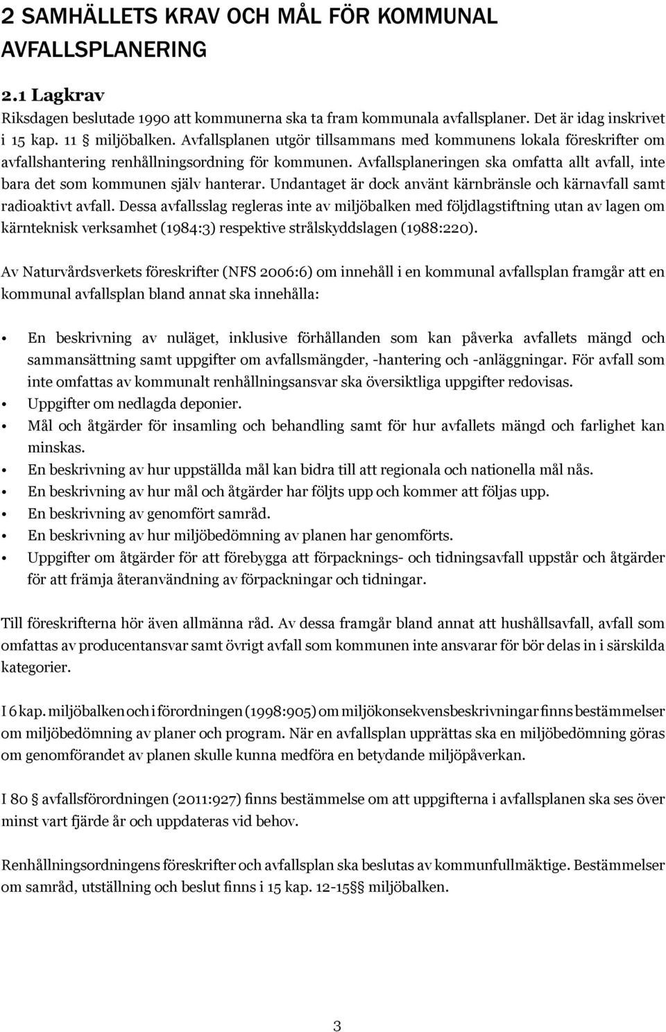 Avfallsplaneringen ska omfatta allt avfall, inte bara det som kommunen själv hanterar. Undantaget är dock använt kärnbränsle och kärnavfall samt radioaktivt avfall.