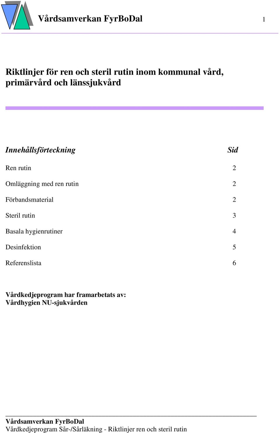 2 Förbandsmaterial 2 Steril rutin 3 Basala hygienrutiner 4 Desinfektion 5