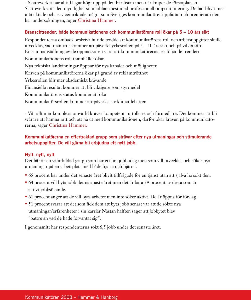 Branschtrender: både kommunikationens och kommunikatörens roll ökar på 5 10 års sikt Respondenterna ombads beskriva hur de trodde att kommunikatörens roll och arbetsuppgifter skulle utvecklas, vad