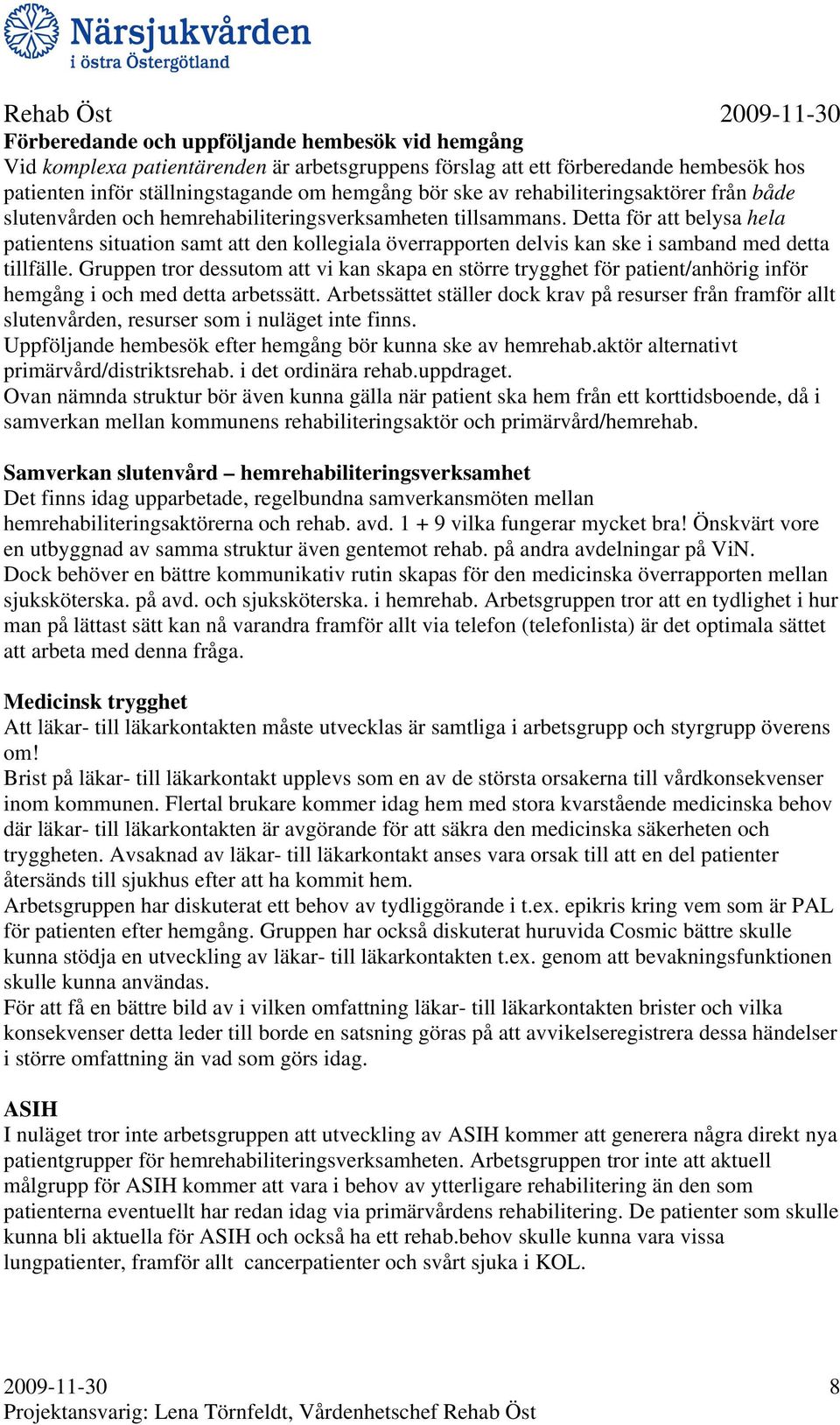 Detta för att belysa hela patientens situation samt att den kollegiala överrapporten delvis kan ske i samband med detta tillfälle.