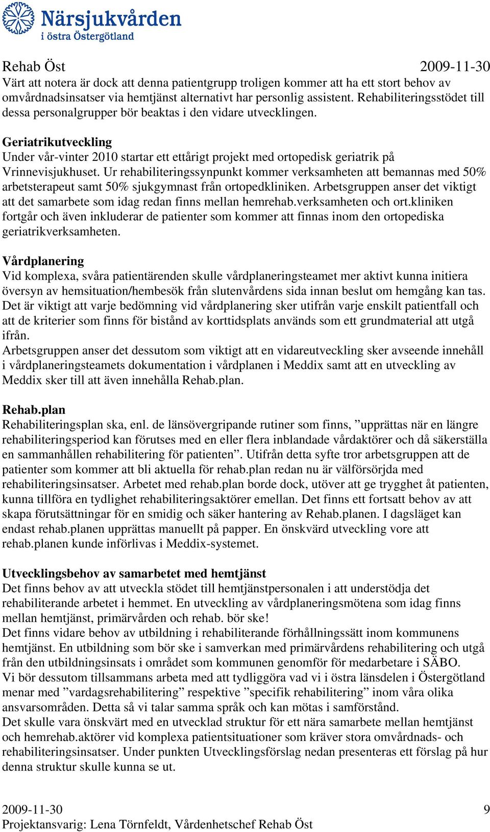 Geriatrikutveckling Under vår-vinter 2010 startar ett ettårigt projekt med ortopedisk geriatrik på Vrinnevisjukhuset.