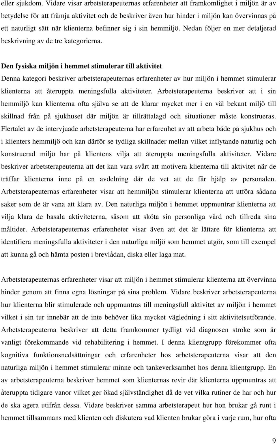 klienterna befinner sig i sin hemmiljö. Nedan följer en mer detaljerad beskrivning av de tre kategorierna.