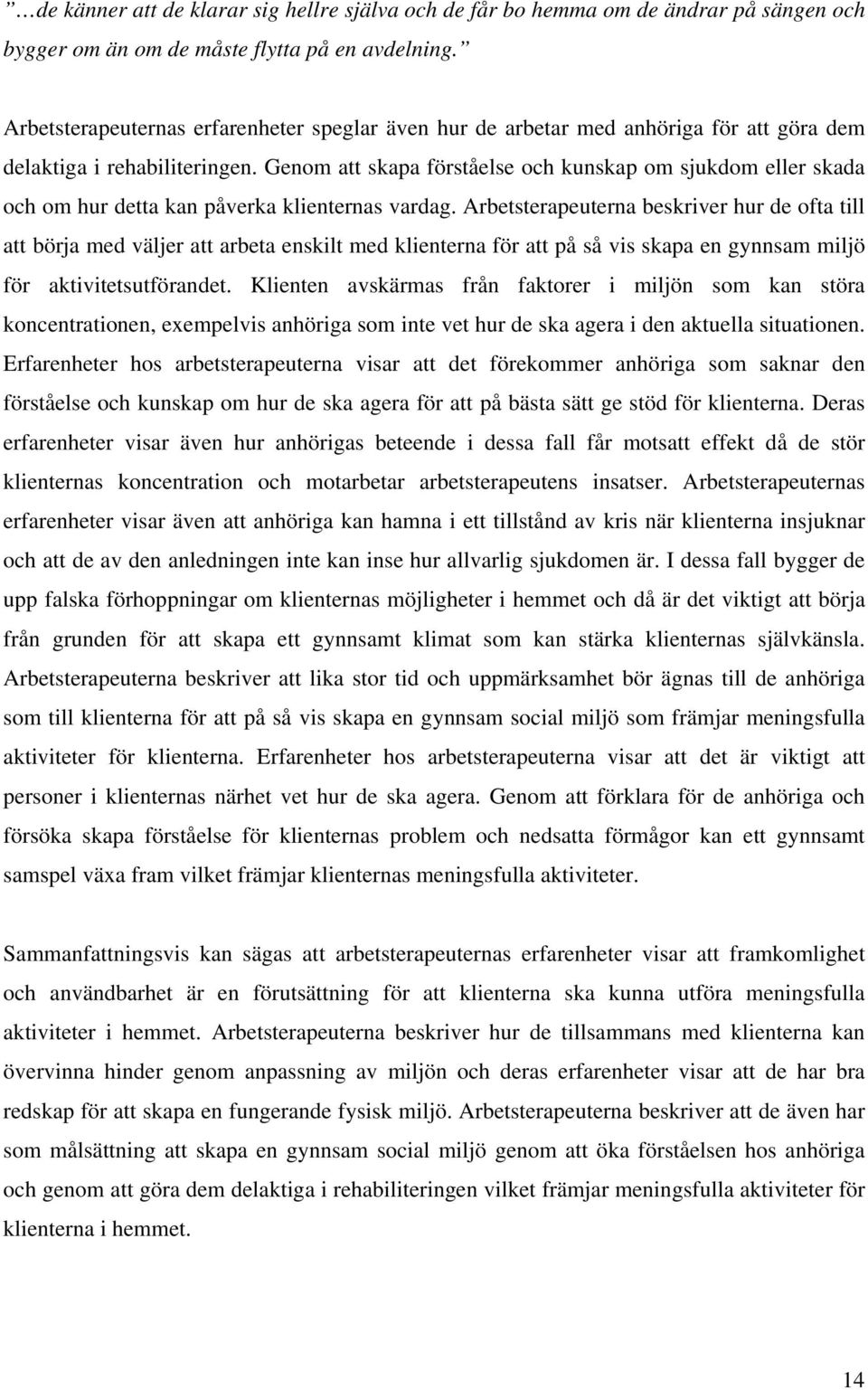 Genom att skapa förståelse och kunskap om sjukdom eller skada och om hur detta kan påverka klienternas vardag.