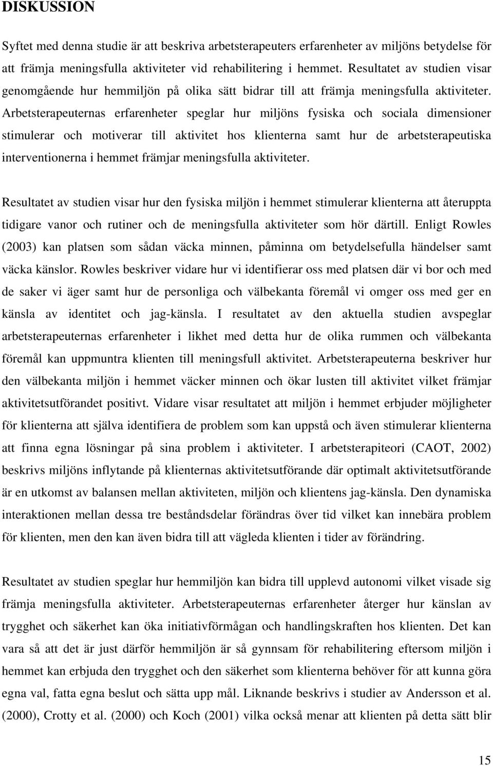 Arbetsterapeuternas erfarenheter speglar hur miljöns fysiska och sociala dimensioner stimulerar och motiverar till aktivitet hos klienterna samt hur de arbetsterapeutiska interventionerna i hemmet