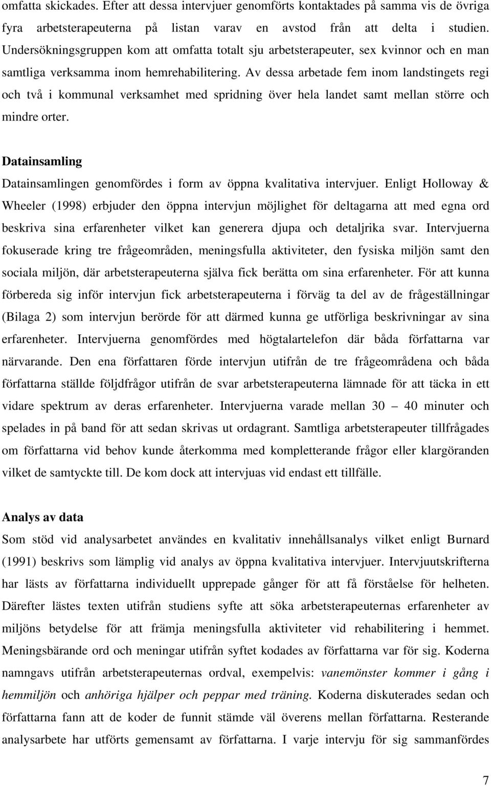 Av dessa arbetade fem inom landstingets regi och två i kommunal verksamhet med spridning över hela landet samt mellan större och mindre orter.