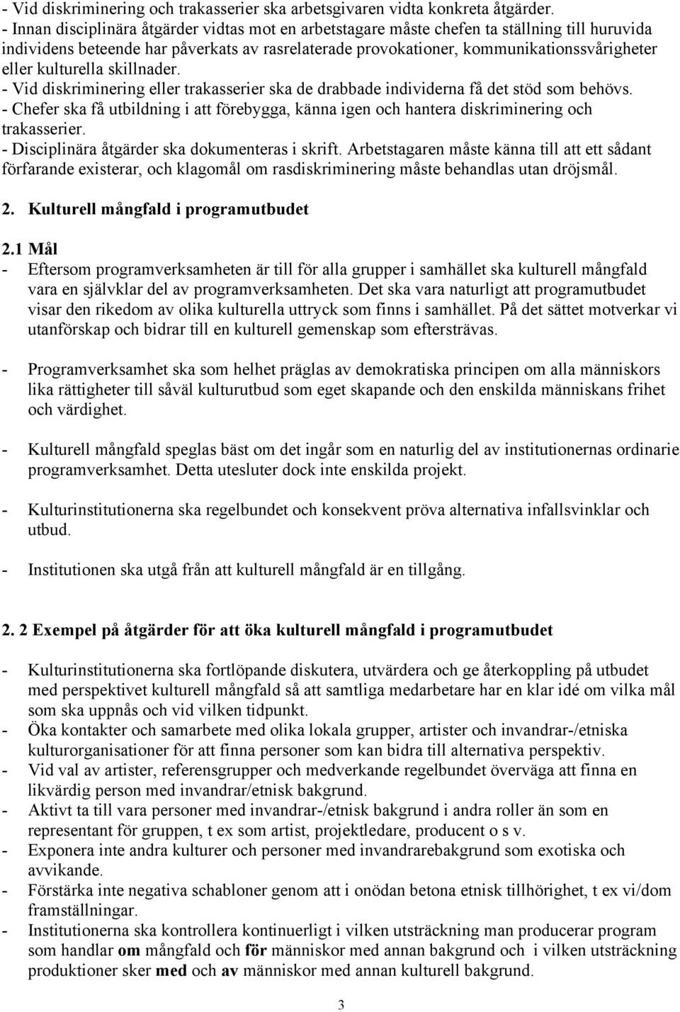 kulturella skillnader. - Vid diskriminering eller trakasserier ska de drabbade individerna få det stöd som behövs.