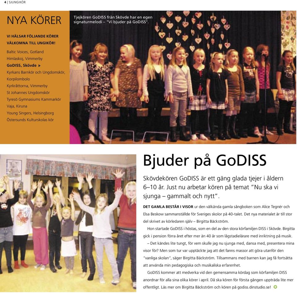 Singers, Helsingborg Östersunds Kulturskolas kör Bjuder på GoDISS Skövdekören GoDISS är ett gäng glada tjejer i åldern 6 10 år. Just nu arbetar kören på temat Nu ska vi sjunga gammalt och nytt.