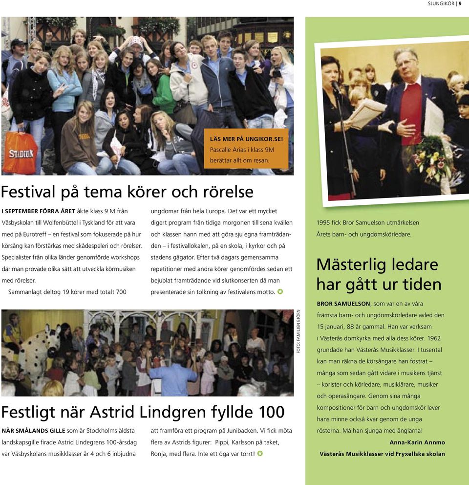 att göra sju egna framträdanden i festivallokalen, på en skola, i kyrkor och på körsång kan förstärkas med skådespeleri och rörelser.