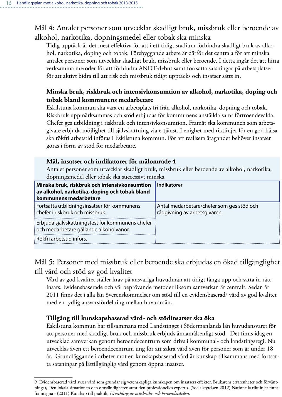 Förebyggande arbete är därför det centrala för att minska antalet personer som utvecklar skadligt bruk, missbruk eller beroende.